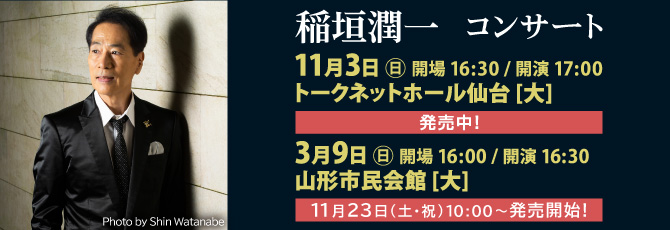 稲垣潤一コンサート
   11月3日(日)トークネットホール仙台 大ホール
   チケット発売中！
   
   3月9日(日)山形市民会館 大ホール
   11月23日(土)チケット発売！