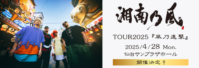 2025年の全国ツアー、仙台公演決定！
 
 湘南乃風 TOUR2025 
 『風乃進撃』
 2025年4月28日(月)
 仙台サンプラザホール